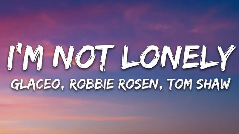Glaceo, Robbie Rosen, Tom Shaw Im Not Lonely ( Lyrics) 7clouds