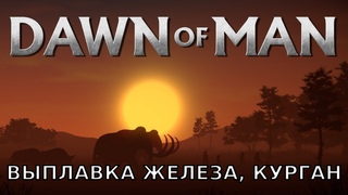 Dawn Of Man #8 Выплавка железа, Курган.
