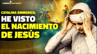 Catalina Emmerick: He visto el nacimiento de Jess, lo que ocurri es extraordinario. Sus palabras