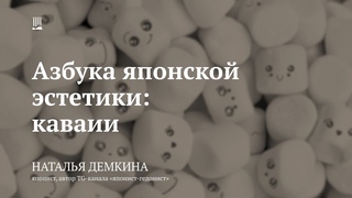 Лекция Азбука японской эстетики: каваии / Наталья Демкина