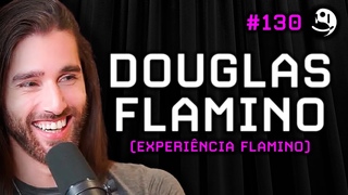 Douglas Flamino: Experiência Flamino | Lutz Podcast #130