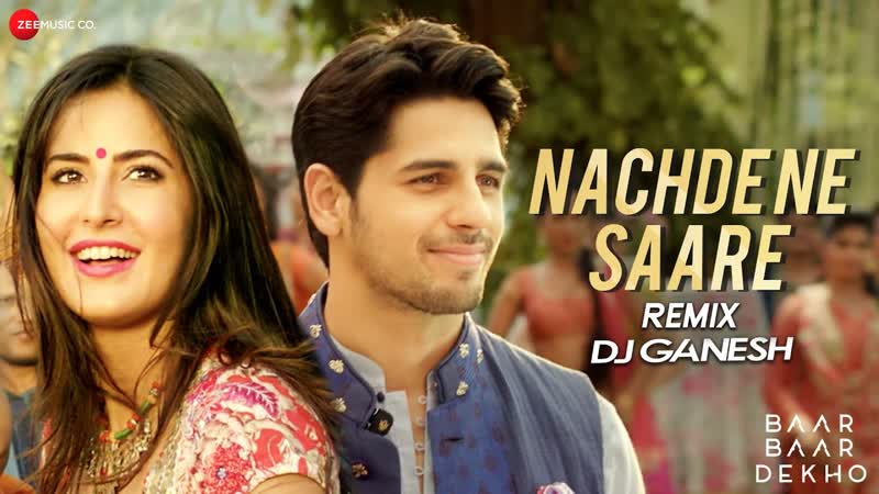 Nachde Ne Saare Remix, Baar Baar Dekho, Sidharth Malhotra Katrina Kaif, DJ Ganesh