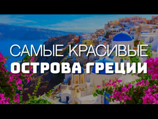 10 САМЫХ КРАСИВЫХ ОСТРОВОВ ГРЕЦИИ